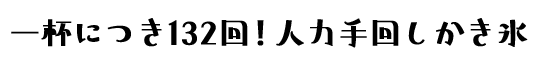 一杯につき132回！人力手回しかき氷
